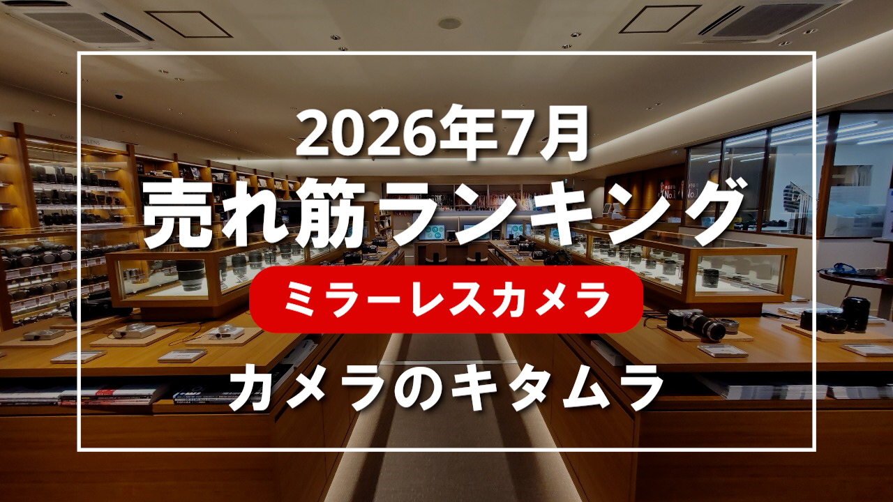 2026年7月 ミラーレスカメラ 売れ筋ランキングを紹介！｜カメラのキタムラ